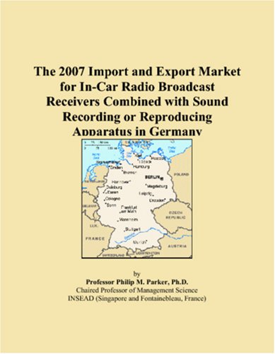 9780546117622: The 2007 Import and Export Market for In-Car Radio Broadcast Receivers Combined with Sound Recording or Reproducing Apparatus in Germany