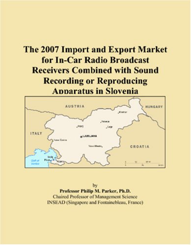 Stock image for The 2007 Import and Export Market for In-Car Radio Broadcast Receivers Combined with Sound Recording or Reproducing Apparatus in Slovenia for sale by Revaluation Books
