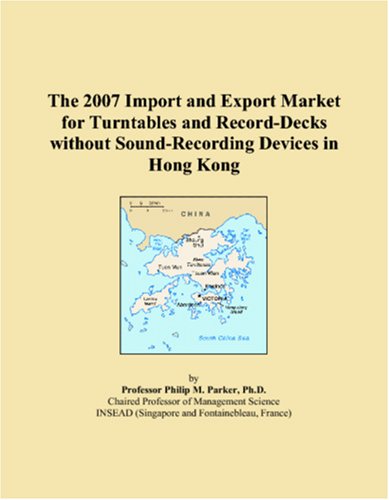 Stock image for The 2007 Import and Export Market for Turntables and Record-Decks without Sound-Recording Devices in Hong Kong for sale by Revaluation Books
