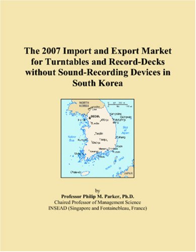 Imagen de archivo de The 2007 Import and Export Market for Turntables and Record-Decks without Sound-Recording Devices in South Korea a la venta por Revaluation Books