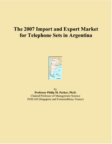 9780546119381: The 2007 Import and Export Market for Telephone Sets in Argentina