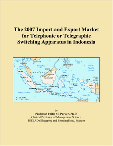 Imagen de archivo de The 2007 Import and Export Market for Telephonic or Telegraphic Switching Apparatus in Indonesia a la venta por Revaluation Books