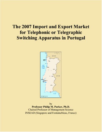 Stock image for The 2007 Import and Export Market for Telephonic or Telegraphic Switching Apparatus in Portugal for sale by Revaluation Books