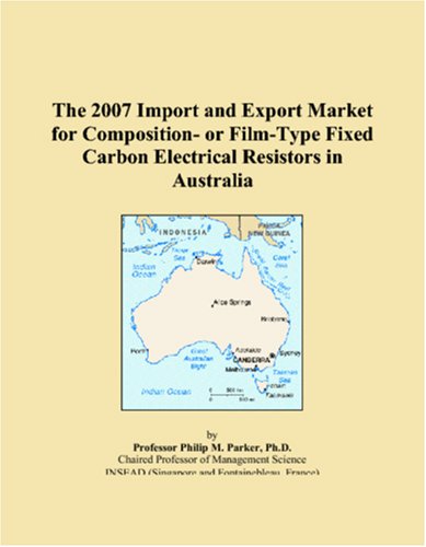 Imagen de archivo de The 2007 Import and Export Market for Composition- or Film-Type Fixed Carbon Electrical Resistors in Australia a la venta por Revaluation Books