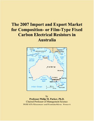 Stock image for The 2007 Import and Export Market for Composition- or Film-Type Fixed Carbon Electrical Resistors in Australia for sale by Revaluation Books