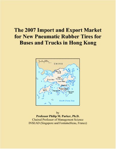 9780546159455: The 2007 Import and Export Market for New Pneumatic Rubber Tires for Buses and Trucks in Hong Kong