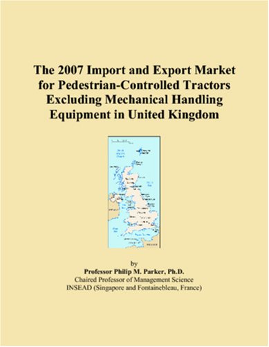 Stock image for The 2007 Import and Export Market for Pedestrian-Controlled Tractors Excluding Mechanical Handling Equipment in United Kingdom for sale by Revaluation Books