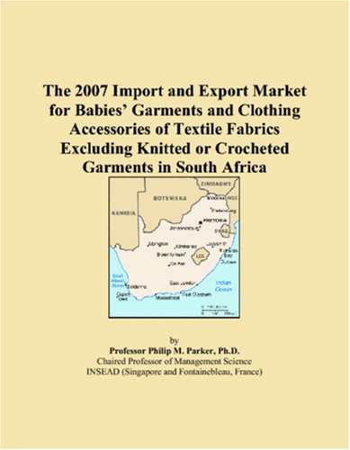 Stock image for The 2007 Import and Export Market for Babies Garments and Clothing Accessories of Textile Fabrics Excluding Knitted or Crocheted Garments in South Africa for sale by Revaluation Books