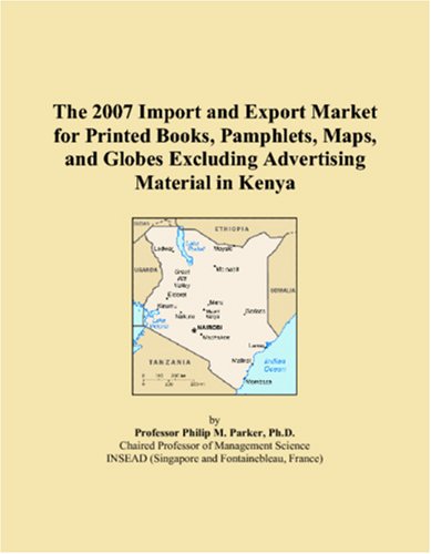 9780546321371: The 2007 Import and Export Market for Printed Books, Pamphlets, Maps, and Globes Excluding Advertising Material in Kenya