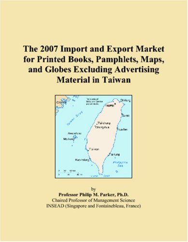 9780546321562: The 2007 Import and Export Market for Printed Books, Pamphlets, Maps, and Globes Excluding Advertising Material in Taiwan