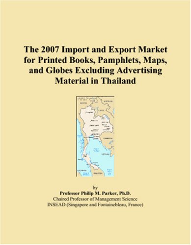 9780546321579: The 2007 Import and Export Market for Printed Books, Pamphlets, Maps, and Globes Excluding Advertising Material in Thailand