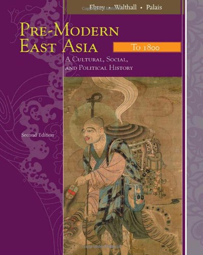 Pre-Modern East Asia: A Cultural, Social, and Political History, Volume I: To 1800 (9780547005393) by Ebrey, Patricia Buckley; Walthall, Anne; Palais, James