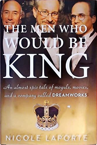 Stock image for The Men Who Would Be King: An Almost Epic Tale of Moguls, Movies, and a Company Called Dreamworks for sale by Bearly Read Books