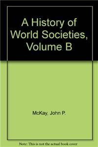 A History of World Societies, Volume B (9780547204147) by McKay, John P.