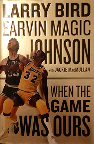 When the Game Was Ours Bird, Larry; Johnson, Earvin (Magic) and Macmullan, Jackie - Bird, Larry; Johnson, Earvin (Magic); Macmullan, Jackie