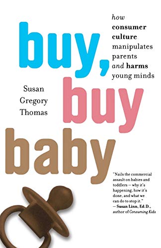 Stock image for Buy, Buy Baby : How Consumer Culture Manipulates Parents and Harms Young Minds for sale by Better World Books