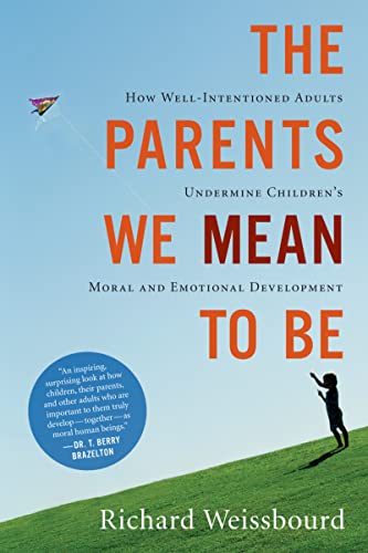 

The Parents We Mean To Be: How Well-Intentioned Adults Undermine Children's Moral and Emotional Development [signed]