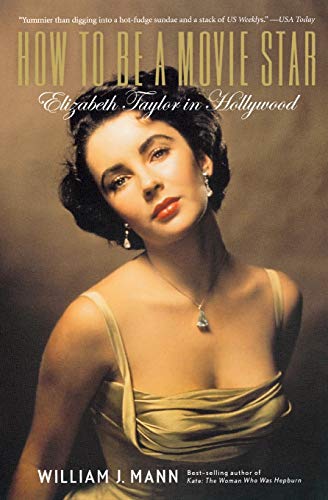 How to Be a Movie Star: Elizabeth Taylor in Hollywood - Mann, William J.