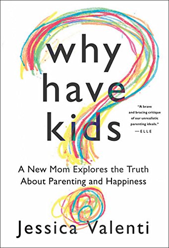 Imagen de archivo de Why Have Kids?: A New Mom Explores the Truth about Parenting and Happiness a la venta por ThriftBooks-Atlanta