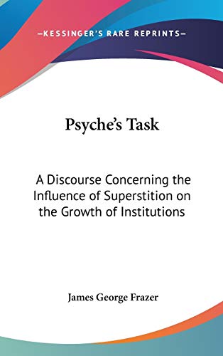 Psyche's Task: A Discourse Concerning the Influence of Superstition on the Growth of Institutions (9780548000038) by Frazer, Sir James George