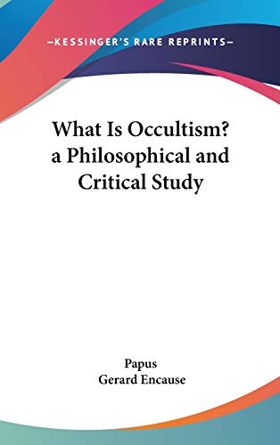 What Is Occultism? a Philosophical and Critical Study (9780548004135) by Papus; Encause, Gerard