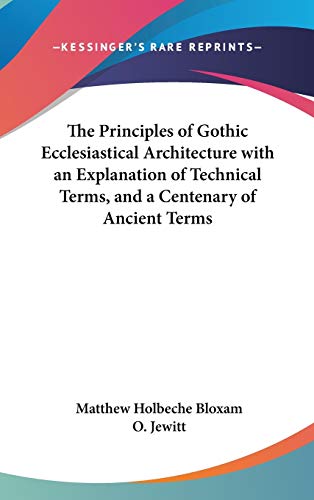 Stock image for The Principles of Gothic Ecclesiastical Architecture with an Explanation of Technical Terms, and a Centenary of Ancient Terms for sale by Lucky's Textbooks