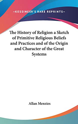 9780548006467: The History of Religion a Sketch of Primitive Religious Beliefs and Practices and of the Origin and Character of the Great Systems