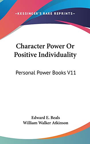 Character Power Or Positive Individuality: Personal Power Books V11 (9780548006856) by Beals, Edward E; Atkinson, William Walker