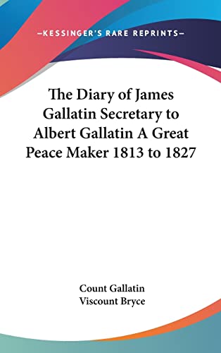 9780548013748: The Diary of James Gallatin Secretary to Albert Gallatin A Great Peace Maker 1813 to 1827