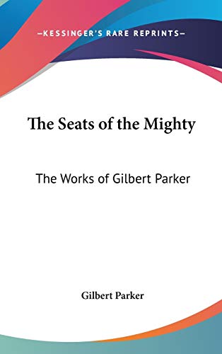 The Seats of the Mighty: The Works of Gilbert Parker (9780548015704) by Parker, Gilbert