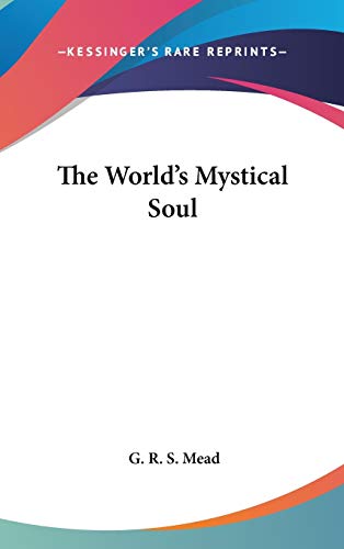 The World's Mystical Soul - Mead, G. R. S.