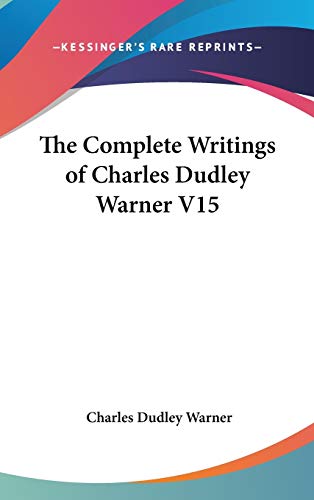 The Complete Writings of Charles Dudley Warner V15 (9780548021118) by Warner, Charles Dudley