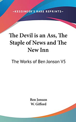 The Devil is an Ass, The Staple of News and The New Inn: The Works of Ben Jonson V5 (9780548026250) by Jonson, Ben