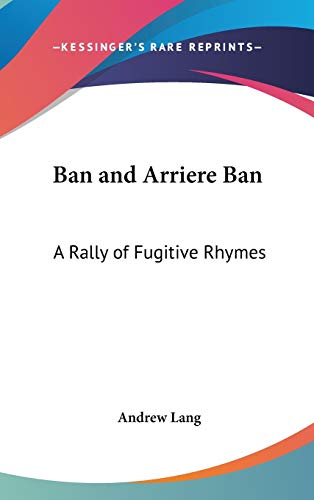Ban and Arriere Ban: A Rally of Fugitive Rhymes (9780548028421) by Lang, Andrew