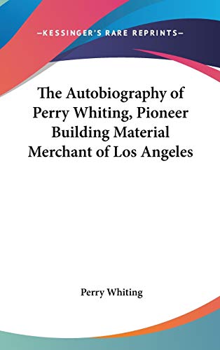 Imagen de archivo de The Autobiography of Perry Whiting, Pioneer Building Material Merchant of Los Angeles a la venta por ALLBOOKS1