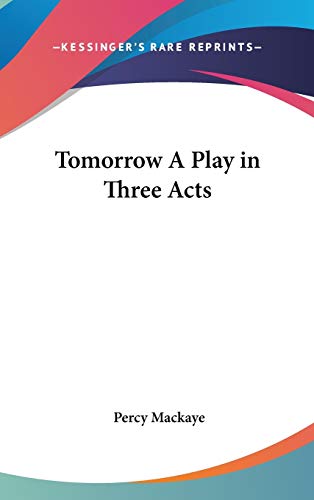 Tomorrow A Play in Three Acts (9780548030042) by Mackaye, Percy