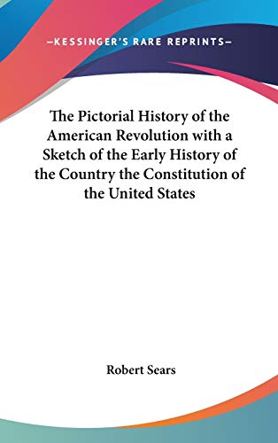 The Pictorial History of the American Revolution with a Sketch of the Early History of the Country the Constitution of the United States (9780548031735) by Sears, Robert