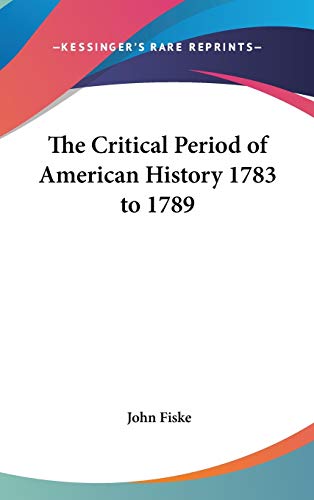 9780548032640: The Critical Period of American History 1783 to 1789