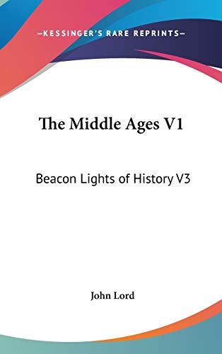 The Middle Ages V1: Beacon Lights of History V3 (9780548032824) by Lord, John