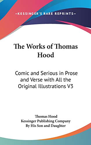 The Works of Thomas Hood: Comic and Serious in Prose and Verse with All the Original Illustrations V3 (9780548033432) by Hood, Thomas