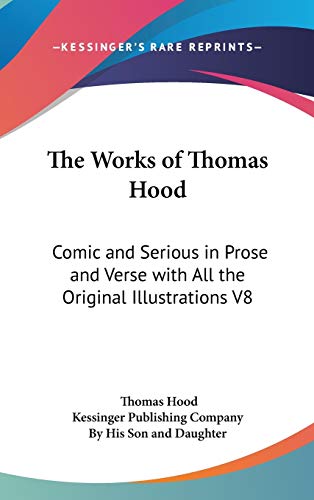 The Works of Thomas Hood: Comic and Serious in Prose and Verse with All the Original Illustrations V8 (9780548033487) by Hood, Thomas