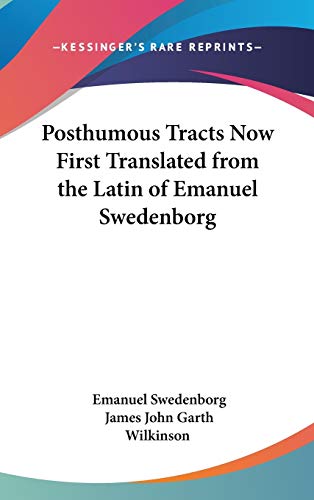 Posthumous Tracts Now First Translated from the Latin of Emanuel Swedenborg (9780548034767) by Swedenborg, Emanuel