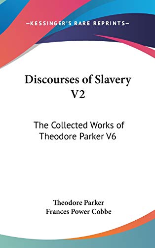 Discourses of Slavery V2: The Collected Works of Theodore Parker V6 (9780548035283) by Parker, Theodore