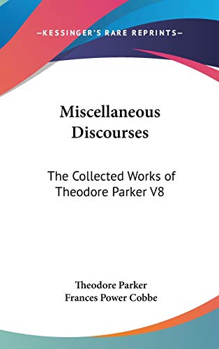 Miscellaneous Discourses: The Collected Works of Theodore Parker V8 (9780548035306) by Parker, Theodore