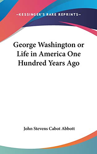 George Washington or Life in America One Hundred Years Ago (9780548035375) by Abbott, John Stevens Cabot