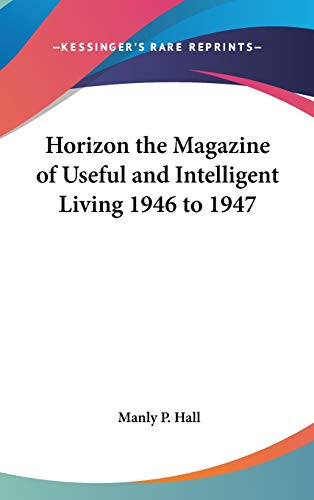 Horizon the Magazine of Useful and Intelligent Living 1946 to 1947 (9780548036891) by Hall, Manly P