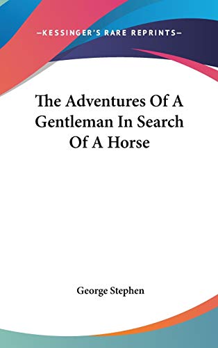 The Adventures Of A Gentleman In Search Of A Horse (9780548038635) by Stephen Sir, George
