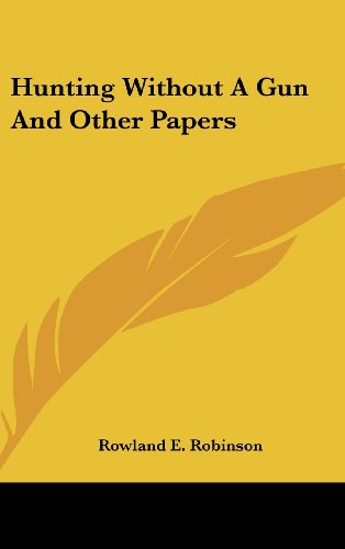 Hunting Without A Gun And Other Papers (9780548039946) by Robinson, Rowland E.