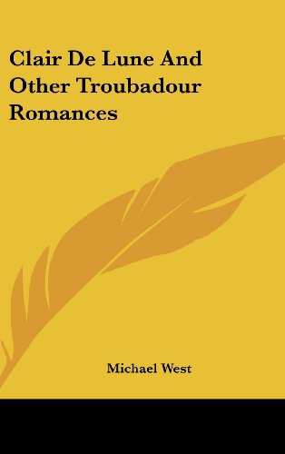 Clair De Lune And Other Troubadour Romances (9780548040003) by West, Michael