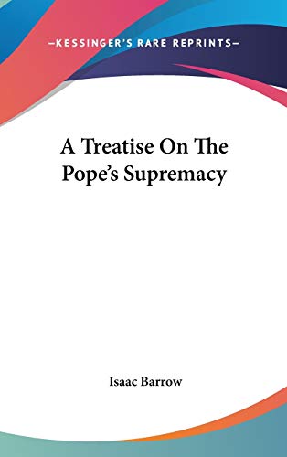 A Treatise On The Pope's Supremacy (9780548040225) by Barrow, Isaac